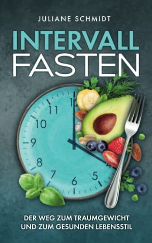 Intervallfasten:: Der Weg zum Traumgewicht und zum gesunden Lebensstil + Tipps für Frauen, Anfänger und Berufstätige (Gesundheit und Ernährung)