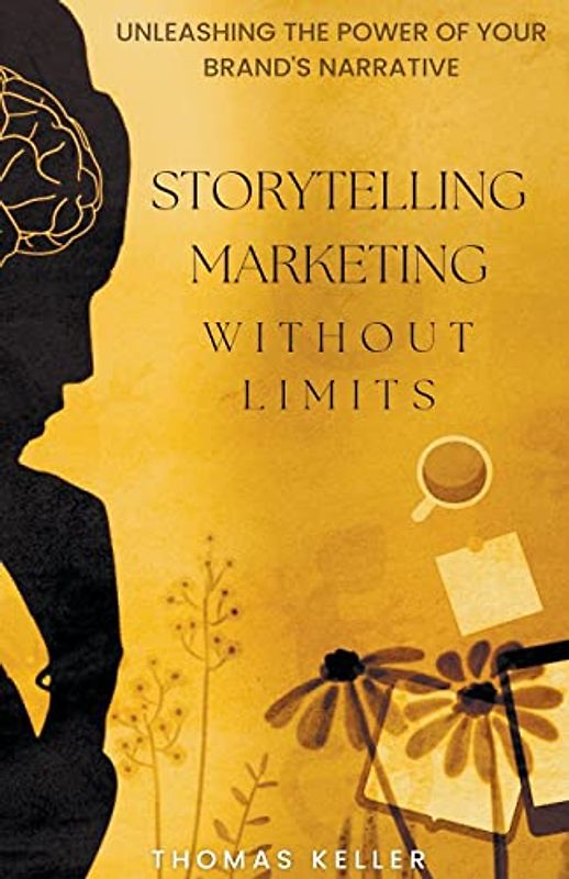 Storytelling Marketing Without Limits: Unleashing the Power of Your Brand's Narrative