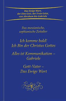 Ich komme bald! Ich Bin der Christus Gottes; Alles ist Kommunikation - Gabriele; Gott-Vater - Das Ewige Wort