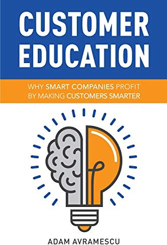 Customer Education: Why Smart Companies Profit by Making Customers Smarter