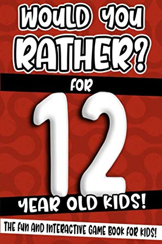 Would You Rather? For 12 Year Old Kids!: The Fun And Interactive Game Book For Kids! (Would You Rather Game Book, Band 7)