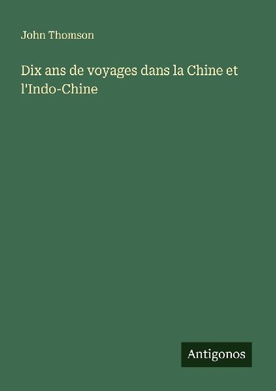 Dix ans de voyages dans la Chine et l'Indo-Chine