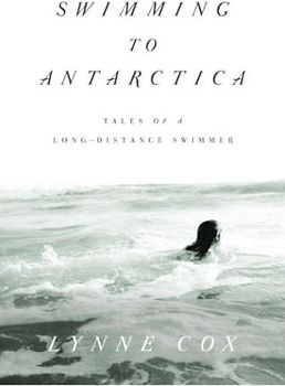 Swimming to Antarctica: Tales of a Long-Distance Swimmer (Alex Awards (Awards)) - Cox, Lynne