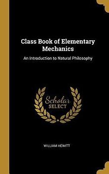 Class Book of Elementary Mechanics: An Introduction to Natural Philosophy