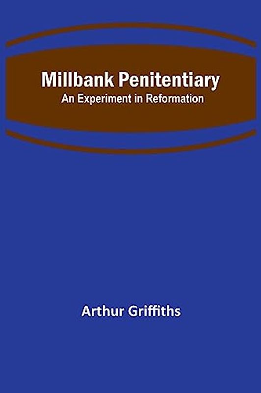 Millbank Penitentiary: An Experiment in Reformation