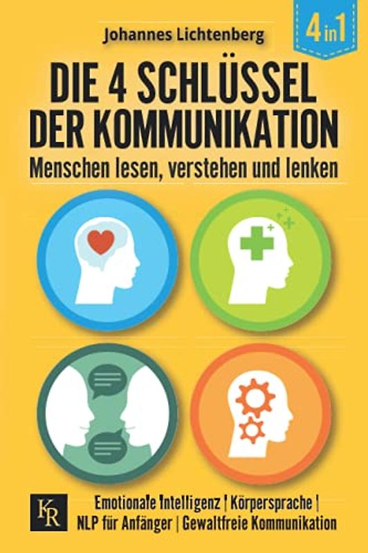 Die 4 Schlüssel der Kommunikation. Menschen lesen, verstehen und lenken: Emotionale Intelligenz | Körpersprache | NLP für Anfänger | Gewaltfreie Kommunikation