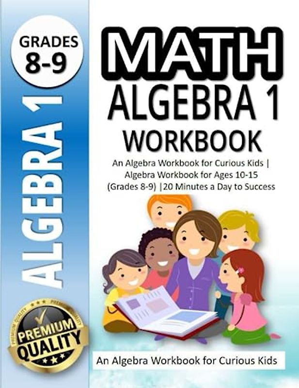 Math Algebra 1 Workbook: An Algebra Workbook for Curious Kids | Algebra Workbook for Ages 10-1 5 (Grades 8-9) |20 Minutes a Day to Success