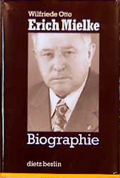 Erich Mielke - Biographie. Aufstieg und Fall eines Tschekisten