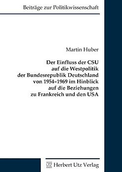 Der Einfluss der CSU auf die Westpolitik der Bundesrepublik Deutschland von 1954–1969 im Hinblick auf die Beziehungen zu Frankreich und den USA