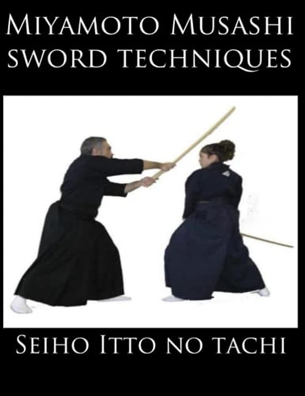 Miyamoto Musashi Sword techniques: Seiho Itto No Tachi
