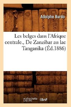 Les Belges Dans l'Afrique Centrale., de Zanzibar Au Lac Tanganika (Éd.1886)