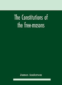 The constitutions of the free-masons