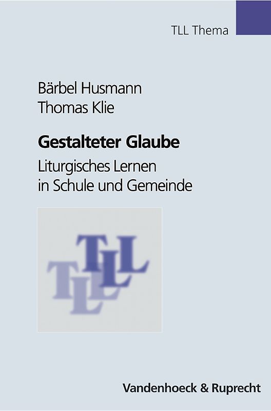 Gestalteter Glaube. Liturgisches Lernen in Schule und Gemeinde