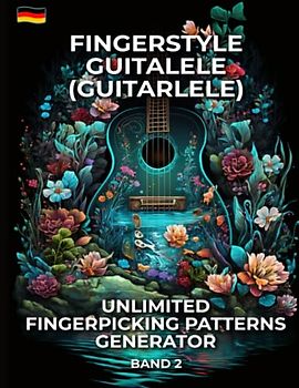 Fingerstyle Guitalele (Guitarlele). Unlimited Fingerpicking Patterns Generator. Band 2.: 1500 Fingerpicking-Muster für Guitalele. Tabs und Noten für Beginner und Fortgeschrittene. Deutsche Edition.