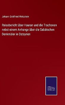 Reisebericht über Hauran und die Trachonen nebst einem Anhange über die Sabäischen Denkmäler in Ostsyrien