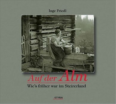 Auf der Alm. Wie's früher einmal war