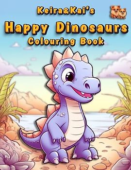 Keira & Kai's Happy Dinosaurs Colouring Book.: Kids and adults will be uplifted by each of the unique, adorable and cheerful colouring pages. Suitable for all ages. (Keira and Kai's Happy Collection)