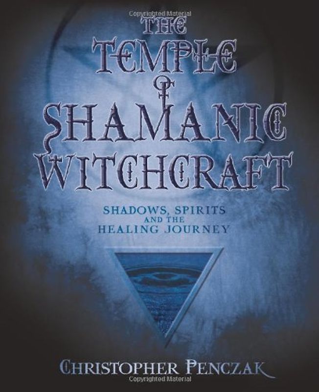 The Temple of Shamanic Witchcraft: Shadows, Spirits and the Healing Journey (Penczak Temple) - Penczak
