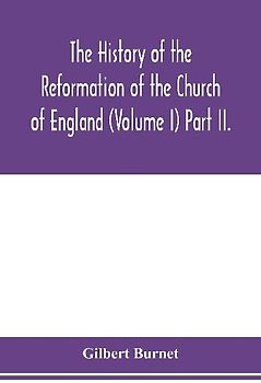 The history of the Reformation of the Church of England (Volume I) Part II.