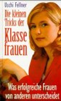 Die kleinen Tricks der Klassefrauen. Was erfolgreiche Frauen von anderen unterscheidet