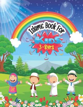 Islamic Book For Kids(3 - 8 Yrs): Islamic Homeschooling Book For Toddler To Learn Quran, Dua, Hadith And How To Pray In Arabic And English