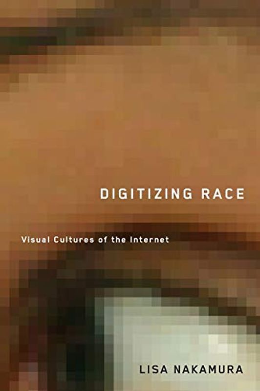 Digitizing Race: Visual Cultures of the Internet (Electronic Mediations) - Lisa Nakamura