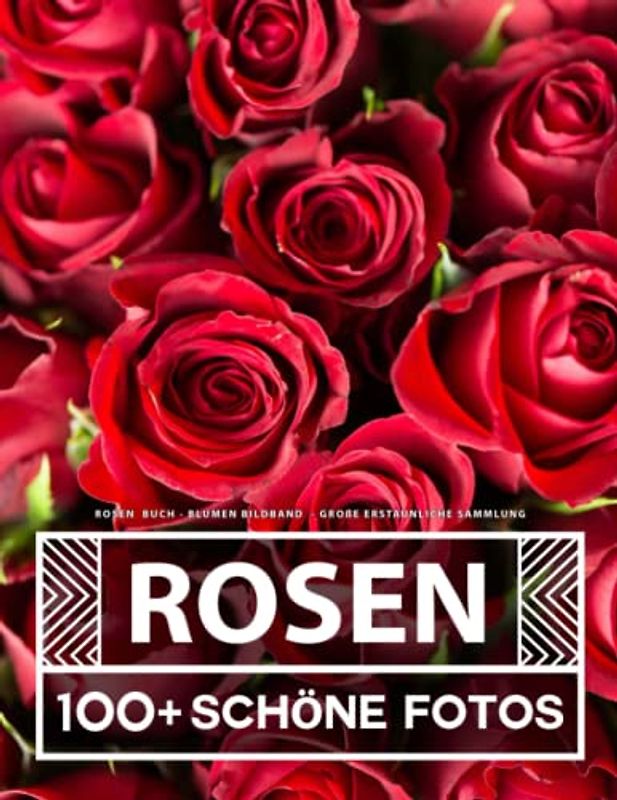 Rosen Buch - Blumen Bildband - Große Erstaunliche Sammlung: 100 Wunderschöne Bildern - Für Kinder und Erwachsene