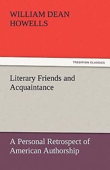 Literary Friends and Acquaintance, a Personal Retrospect of American Authorship