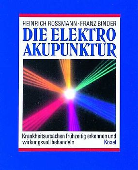 Die Elektroakupunktur. Krankheitsursachen frühzeitig erkennen und wirkungsvoll behandeln