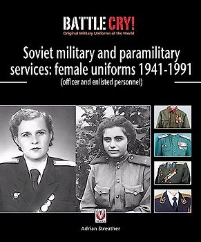 Soviet Military and Paramilitary Services: Female Uniforms 1941-1991: (officer and enlisted personnel) (Battle Cry! Original Military Uniforms of the World)