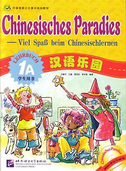 Chinesisches Paradies – Viel Spass beim Chinesischlernen / Chinesisches Paradies - Viel Spass beim Chinesischlernen - Lehrbuch 1A /Hanyu leyuan - xuesheng yongshu 1A - dewen ban