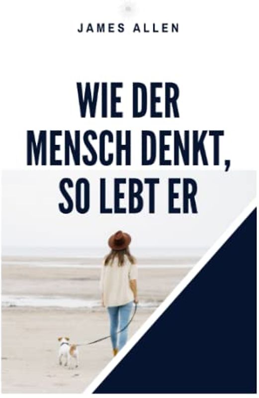 Wie der Mensch denkt, so lebt er: As A Man Thinketh