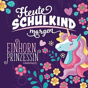 Heute Schulkind morgen Einhorn Prinzessin Gästebuch: Geschenkbuch & Erinnerungsalbum mit Fragen als Geschenkidee für Mädchen zur Einschulung in die 1. ... I Individuell zum selbst gestalten I 21x21 cm