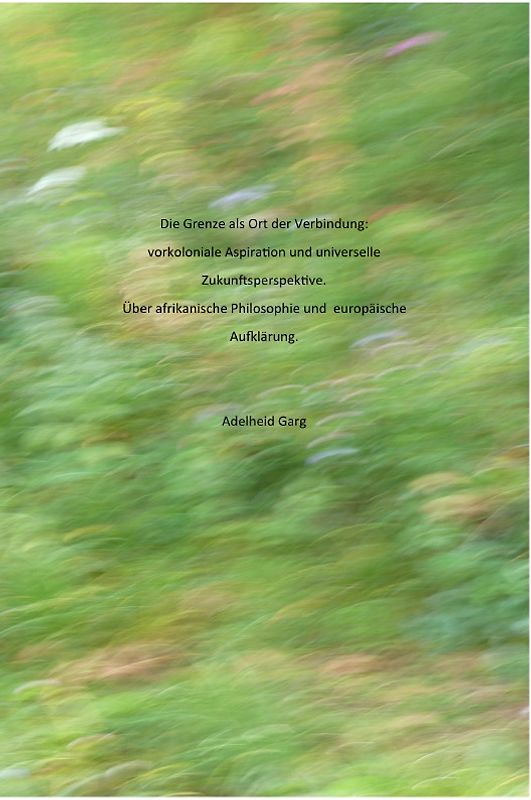 Die Grenze als Ort der Verbindung: vorkoloniale Aspiration und universelle Zukunftsperspektive. Über afrikanische Philosophie und europäische Aufklärung.