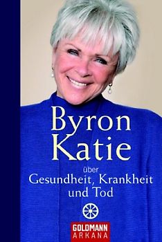 Byron Katie über Gesundheit, Krankheit und Tod