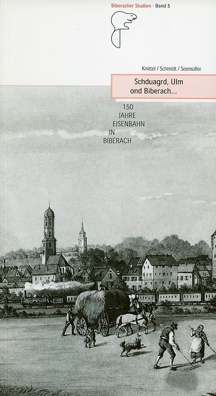 Schduagrd, Ulm ond Biberach... 150 Jahre Eisenbahn in Biberach