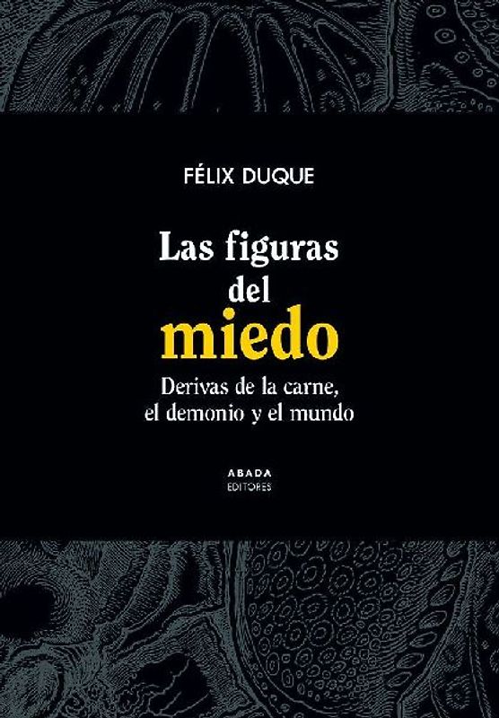 Las figuras del miedo : derivas de la carne, el demonio y el mundo