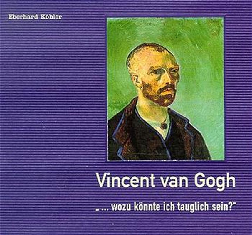 Vincent van Gogh. Wozu könnte ich tauglich sein?