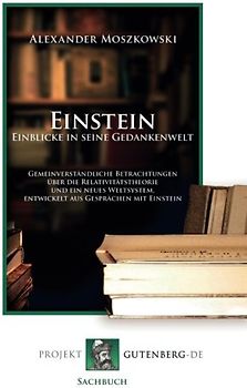 Einstein - Einblicke in seine Gedankenwelt: Gemeinverständliche Betrachtungen über die Relativitätstheorie und ein neues Weltsystem, entwickelt aus Gesprächen mit Einstein.
