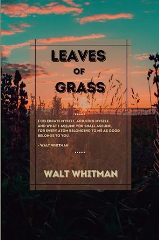 Leaves of Grass: Walt Whitman's glorious poetry collection (Annotated)