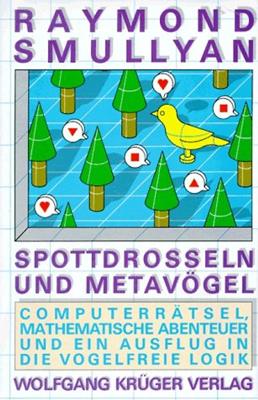Spottdrosseln und Metavögel. Computer-Rätsel, mathematische Abenteuer und ein Ausflug in die vogelfreie Logik