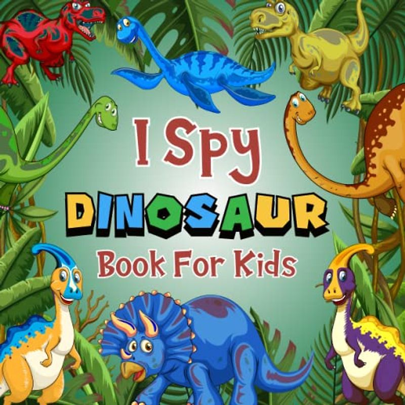 I Spy Dinosaur Book For Kids Ages 2-5: A Fun Dinosaur Coloring and Guessing Game Book For Preschoolers And Toddlers, Interactive Seek and Find ... (I Spy Book Collection for Kids, Band 13)