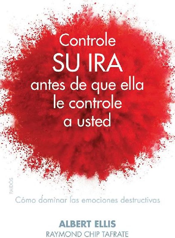 Controle su ira antes de que ella le controle a usted : cómo dominar las emociones destructivas