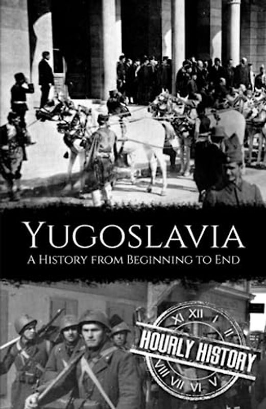 Yugoslavia: A History from Beginning to End