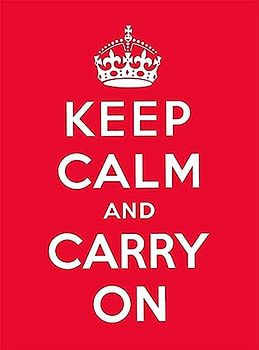 Keep Calm and Carry On: Good Advice for Hard Times