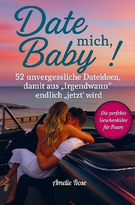 Date mich, Baby! 52 unvergessliche Dateideen, damit aus "Irgendwann" endlich "jetzt" wird. Die perfekte Geschenkidee für Paare.