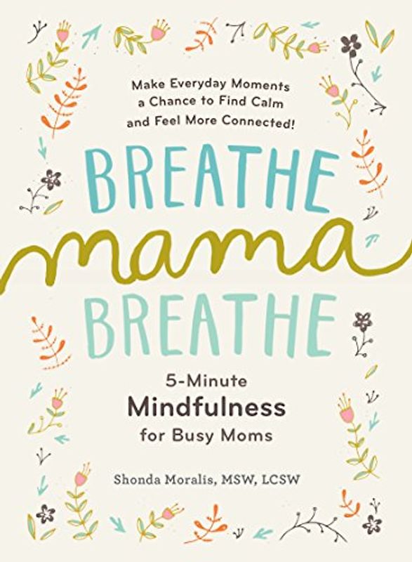 Breathe, Mama, Breathe: 5-Minute Mindfulness for Busy Moms: 1