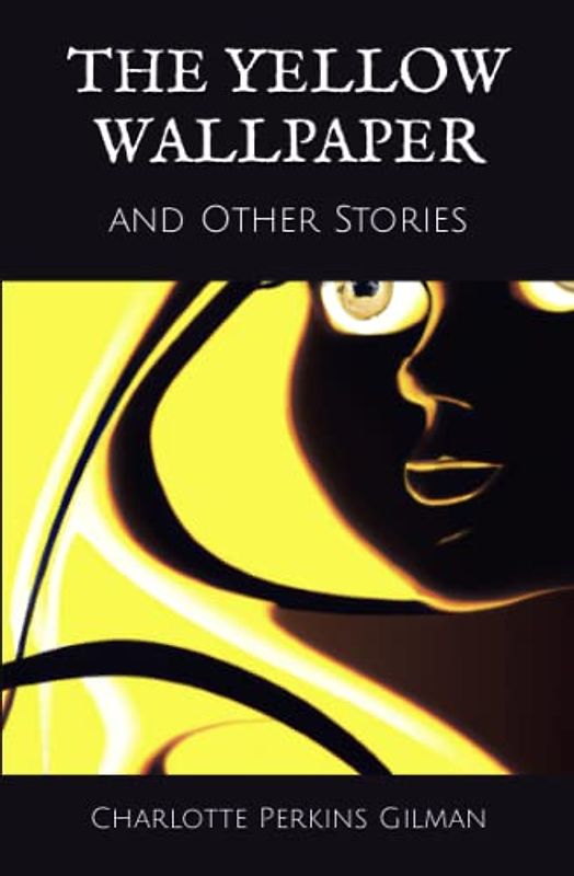 The Yellow Wallpaper: and Other Stories