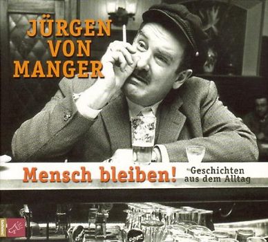 Jürgen von Manger - Mensch bleiben! Geschichten aus dem Alltag