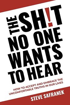 THE SH!T NO ONE WANTS TO HEAR: HOW TO ACCEPT AND EMBRACE THE UNCOMFORTABLE TRUTHS IN OUR LIVES
